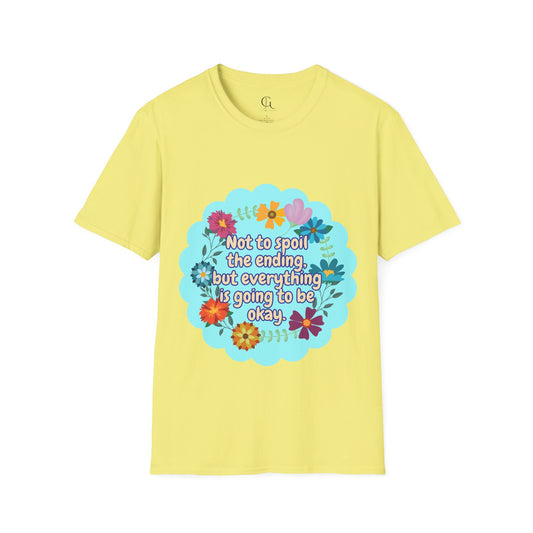 Inspirational Floral Unisex T-Shirt - 'Not to Spoil the Ending, But Everything Is Going to Be Okay'