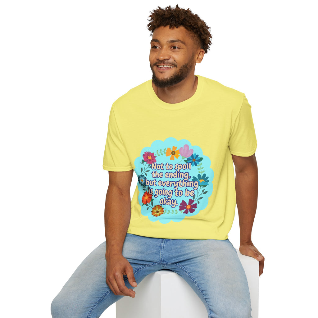 Inspirational Floral Unisex T-Shirt - 'Not to Spoil the Ending, But Everything Is Going to Be Okay'